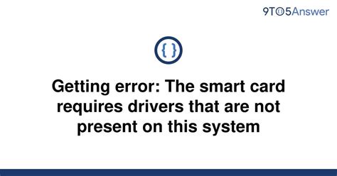 smart card requires drivers that are not present|smart card drivers windows 11.